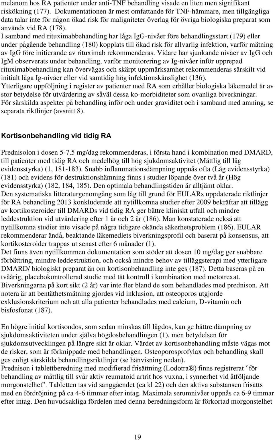 I samband med rituximabbehandling har låga IgG-nivåer före behandlingsstart (179) eller under pågående behandling (180) kopplats till ökad risk för allvarlig infektion, varför mätning av IgG före