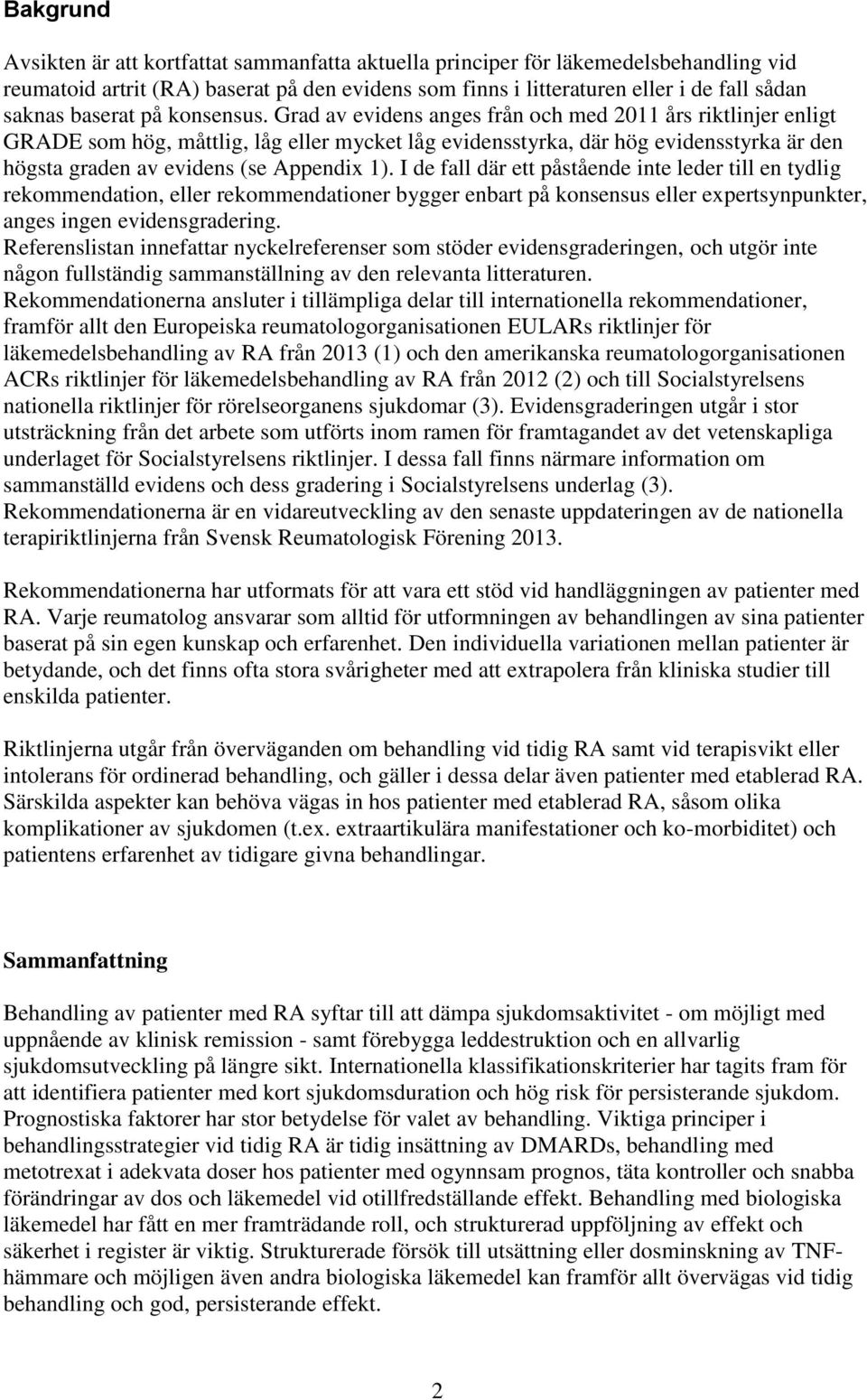 Grad av evidens anges från och med 2011 års riktlinjer enligt GRADE som hög, måttlig, låg eller mycket låg evidensstyrka, där hög evidensstyrka är den högsta graden av evidens (se Appendix 1).