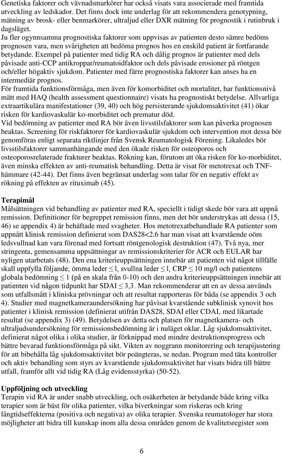 Ju fler ogynnsamma prognostiska faktorer som uppvisas av patienten desto sämre bedöms prognosen vara, men svårigheten att bedöma prognos hos en enskild patient är fortfarande betydande.