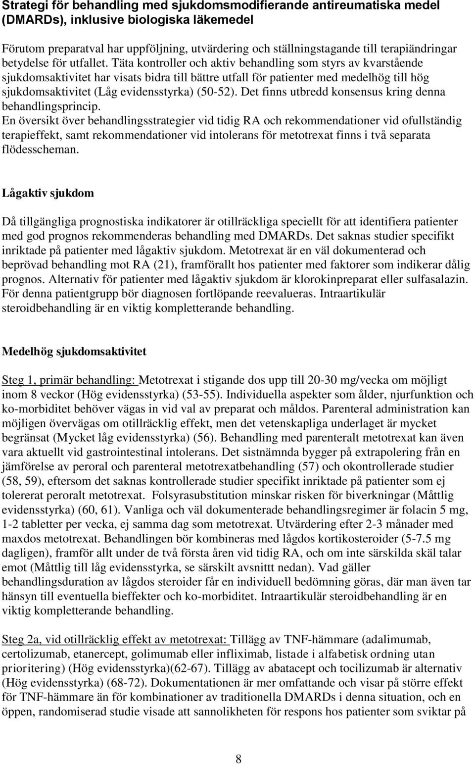 Täta kontroller och aktiv behandling som styrs av kvarstående sjukdomsaktivitet har visats bidra till bättre utfall för patienter med medelhög till hög sjukdomsaktivitet (Låg evidensstyrka) (50-52).