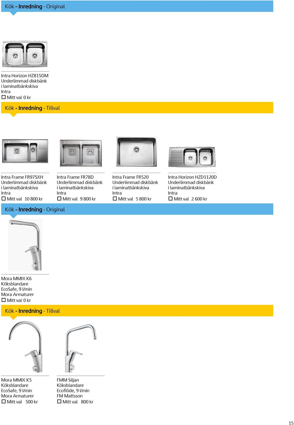 Intra Mitt val 5 800 kr Intra Horizon HZD1120D Underlimmad diskbänk i laminatbänkskiva Intra Mitt val 2 600 kr Kök - Inredning - Original Mora MMIX K6 Köksblandare EcoSafe, 9 l/min Mora