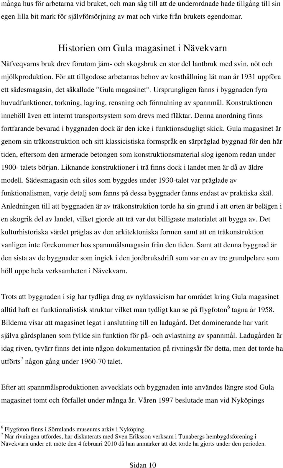 För att tillgodose arbetarnas behov av kosthållning lät man år 1931 uppföra ett sädesmagasin, det såkallade Gula magasinet.