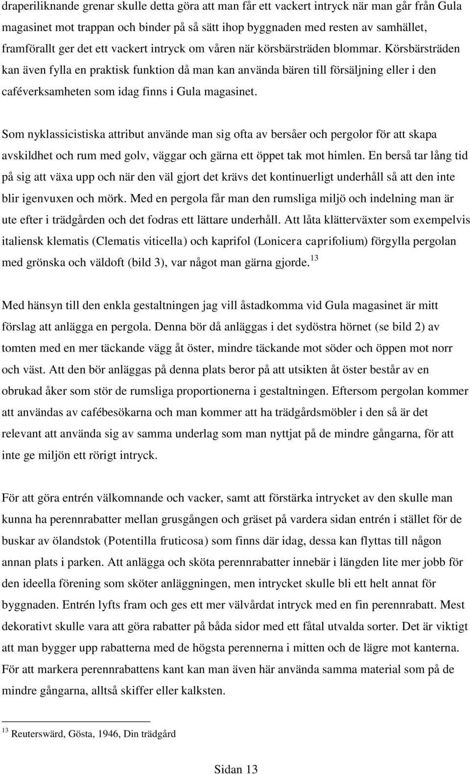 Körsbärsträden kan även fylla en praktisk funktion då man kan använda bären till försäljning eller i den caféverksamheten som idag finns i Gula magasinet.