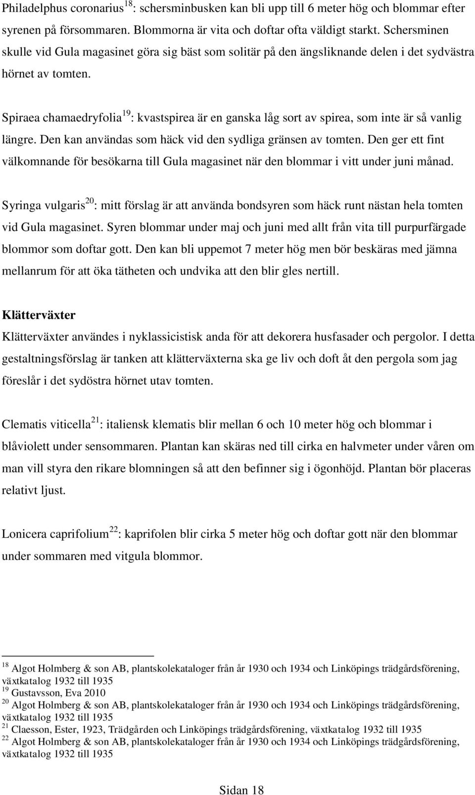 Spiraea chamaedryfolia 19 : kvastspirea är en ganska låg sort av spirea, som inte är så vanlig längre. Den kan användas som häck vid den sydliga gränsen av tomten.