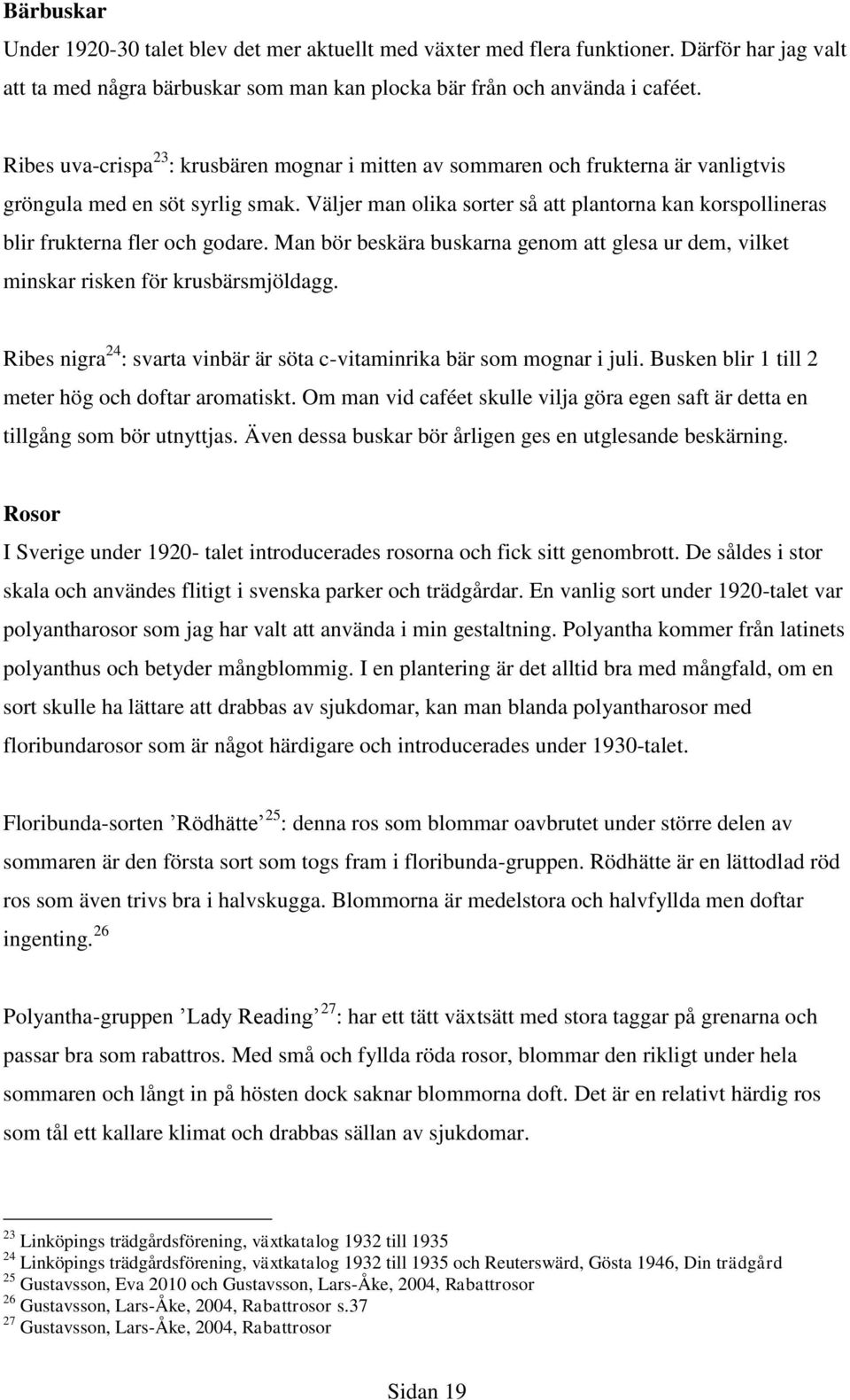 Väljer man olika sorter så att plantorna kan korspollineras blir frukterna fler och godare. Man bör beskära buskarna genom att glesa ur dem, vilket minskar risken för krusbärsmjöldagg.