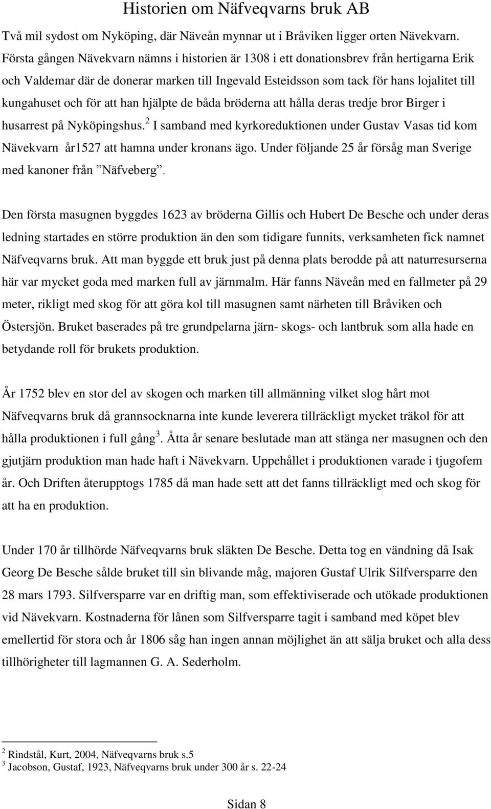 för att han hjälpte de båda bröderna att hålla deras tredje bror Birger i husarrest på Nyköpingshus.