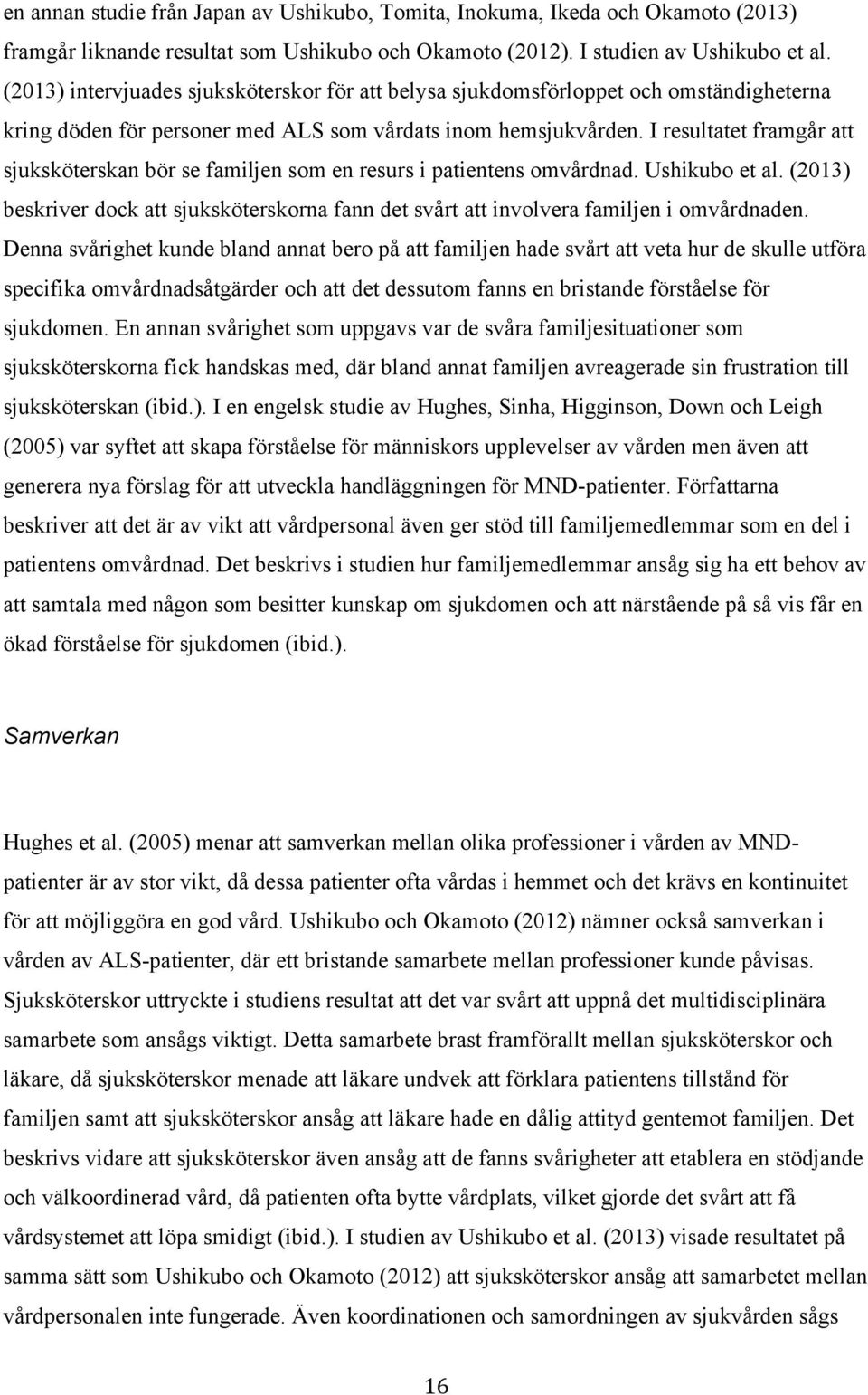 I resultatet framgår att sjuksköterskan bör se familjen som en resurs i patientens omvårdnad. Ushikubo et al.