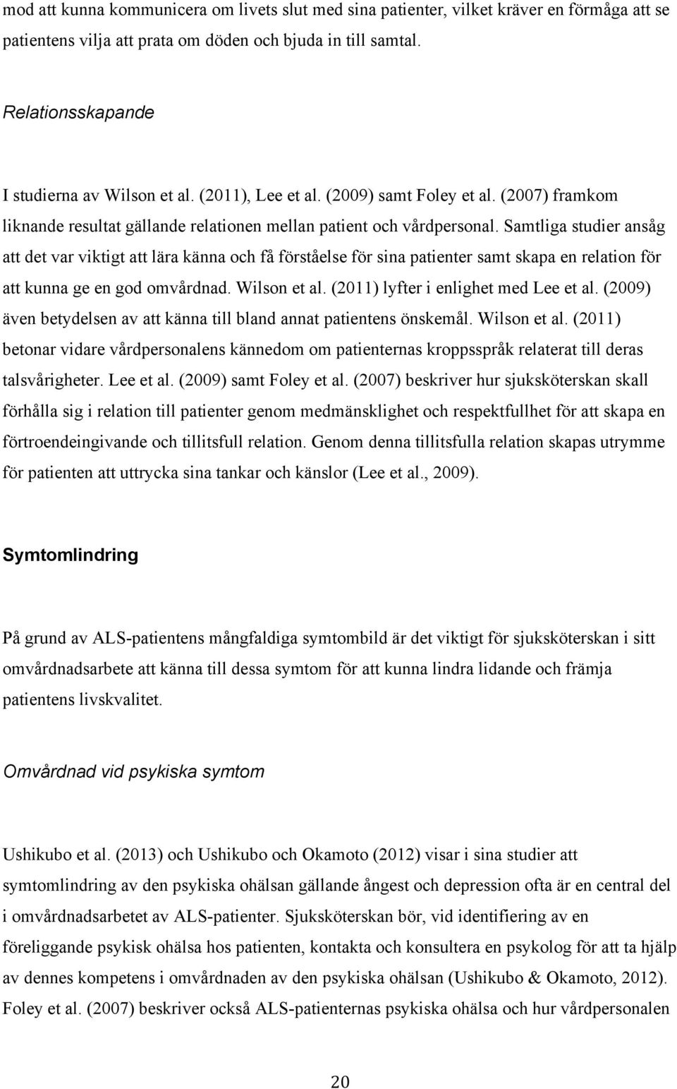 Samtliga studier ansåg att det var viktigt att lära känna och få förståelse för sina patienter samt skapa en relation för att kunna ge en god omvårdnad. Wilson et al.