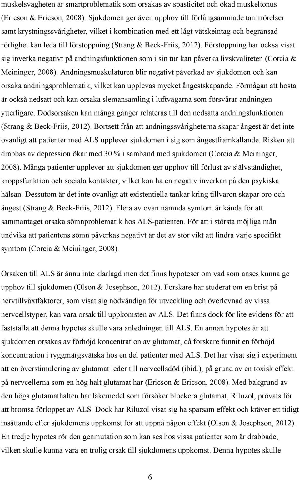 Beck-Friis, 2012). Förstoppning har också visat sig inverka negativt på andningsfunktionen som i sin tur kan påverka livskvaliteten (Corcia & Meininger, 2008).