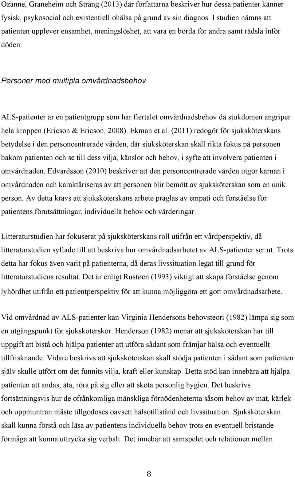 Personer med multipla omvårdnadsbehov ALS-patienter är en patientgrupp som har flertalet omvårdnadsbehov då sjukdomen angriper hela kroppen (Ericson & Ericson, 2008). Ekman et al.