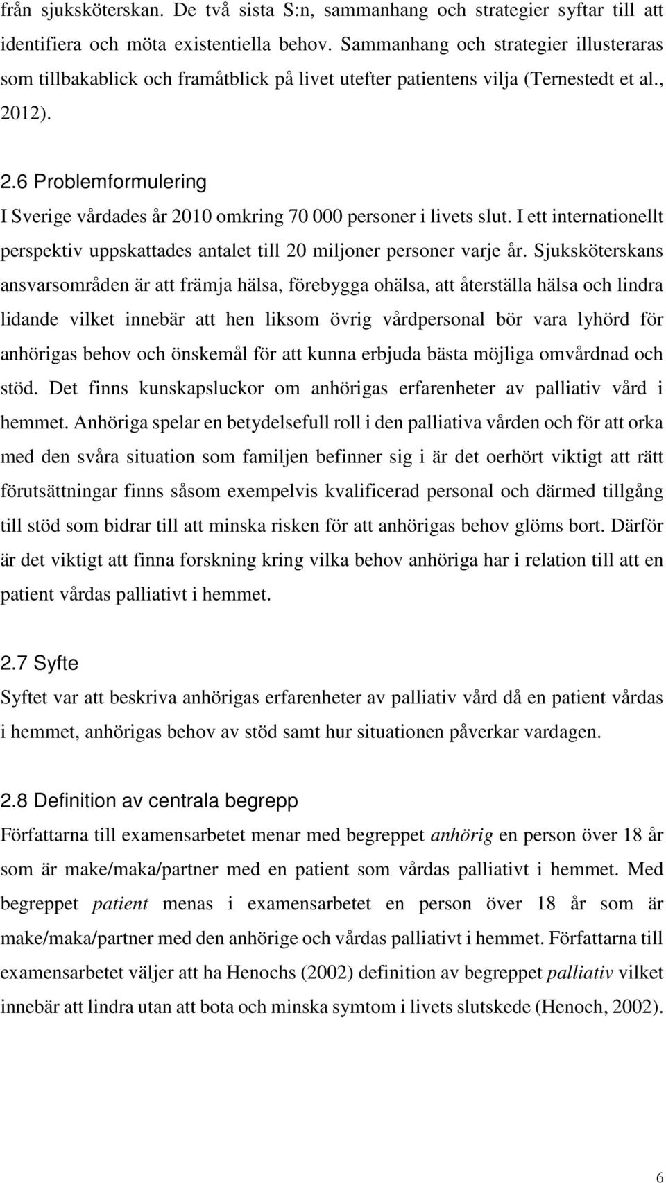 12). 2.6 Problemformulering I Sverige vårdades år 2010 omkring 70 000 personer i livets slut. I ett internationellt perspektiv uppskattades antalet till 20 miljoner personer varje år.