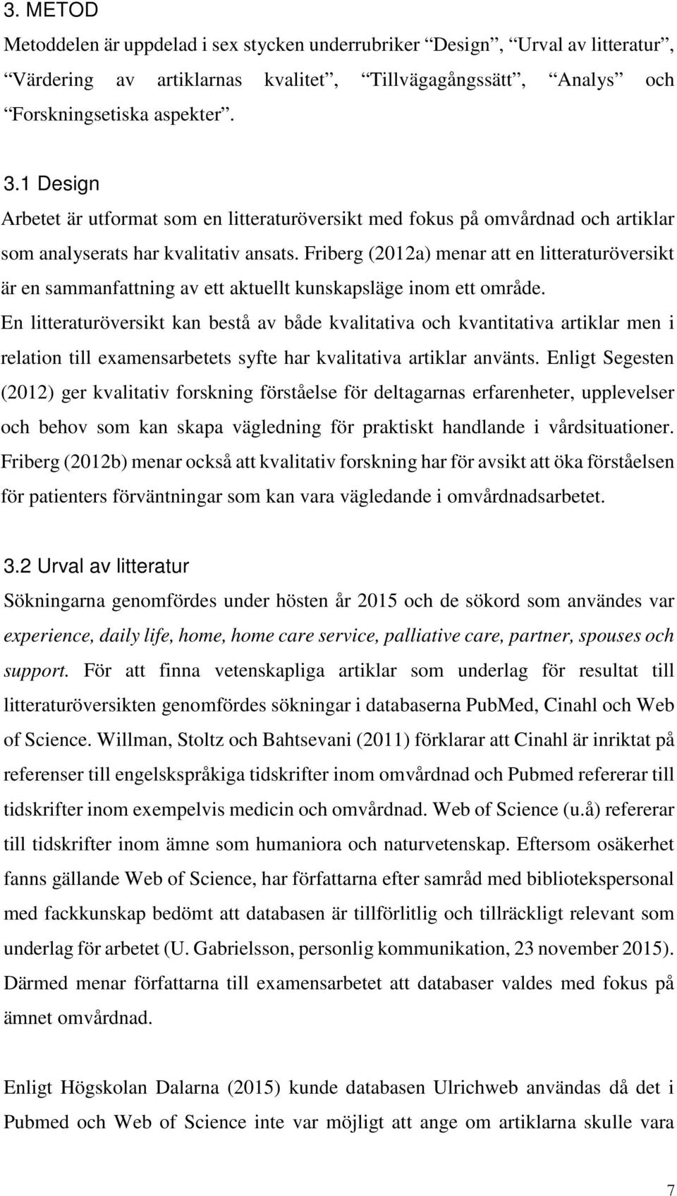 Friberg (2012a) menar att en litteraturöversikt är en sammanfattning av ett aktuellt kunskapsläge inom ett område.