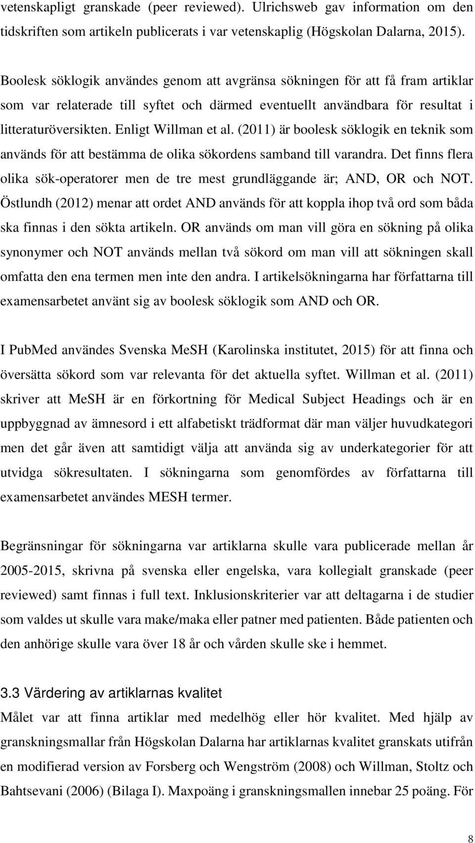 Enligt Willman et al. (2011) är boolesk söklogik en teknik som används för att bestämma de olika sökordens samband till varandra.