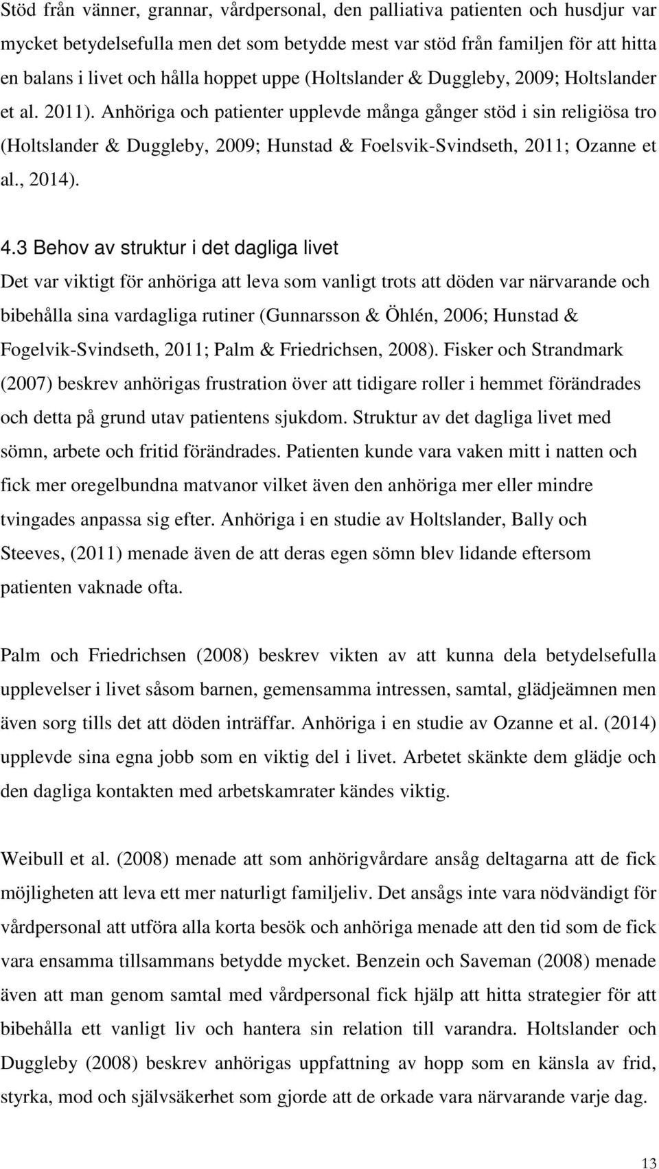 Anhöriga och patienter upplevde många gånger stöd i sin religiösa tro (Holtslander & Duggleby, 2009; Hunstad & Foelsvik-Svindseth, 2011; Ozanne et al., 2014). 4.