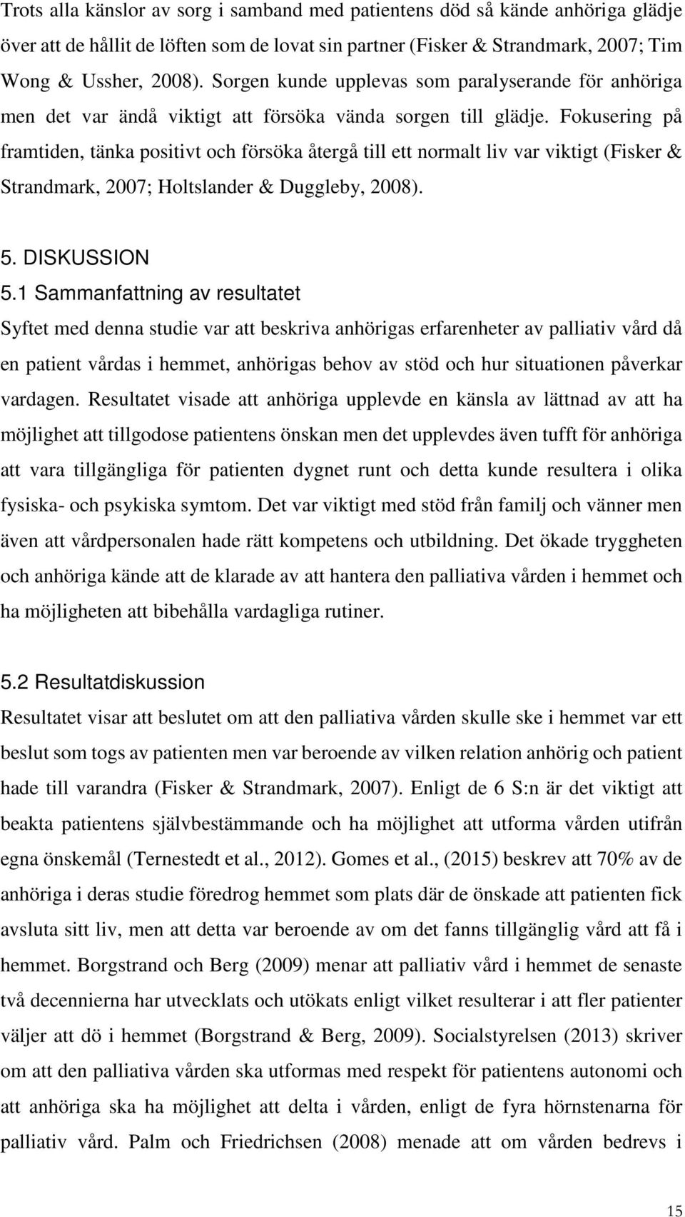 Fokusering på framtiden, tänka positivt och försöka återgå till ett normalt liv var viktigt (Fisker & Strandmark, 2007; Holtslander & Duggleby, 2008). 5. DISKUSSION 5.