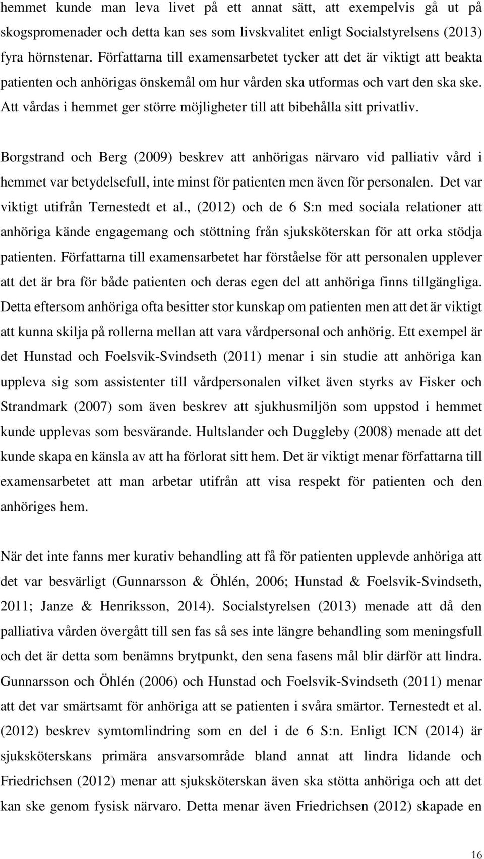 Att vårdas i hemmet ger större möjligheter till att bibehålla sitt privatliv.