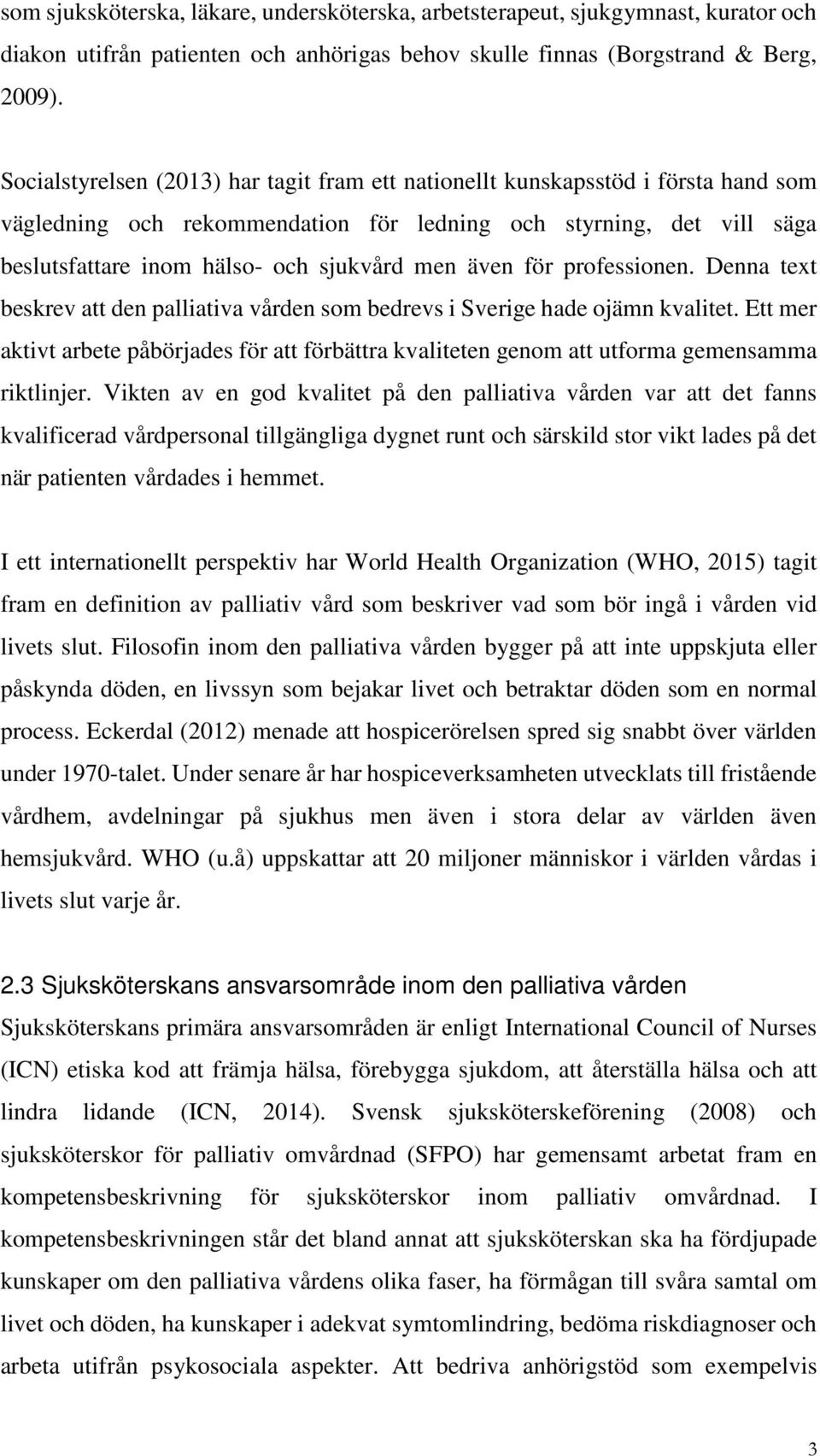 även för professionen. Denna text beskrev att den palliativa vården som bedrevs i Sverige hade ojämn kvalitet.