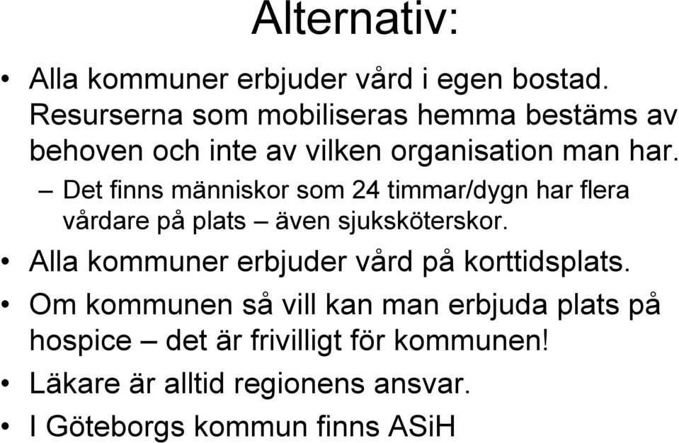 Det finns människor som 24 timmar/dygn har flera vårdare på plats även sjuksköterskor.