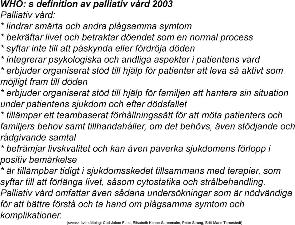 organiserat stöd till hjälp för familjen att hantera sin situation under patientens sjukdom och efter dödsfallet * tillämpar ett teambaserat förhållningssätt för att möta patienters och familjers