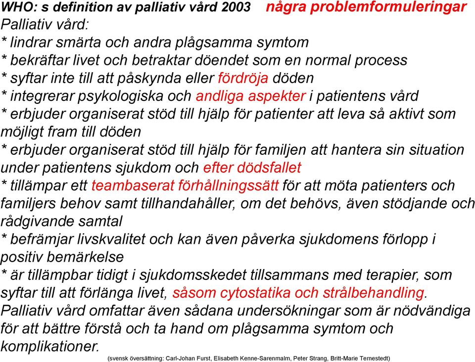 till döden * erbjuder organiserat stöd till hjälp för familjen att hantera sin situation under patientens sjukdom och efter dödsfallet * tillämpar ett teambaserat förhållningssätt för att möta