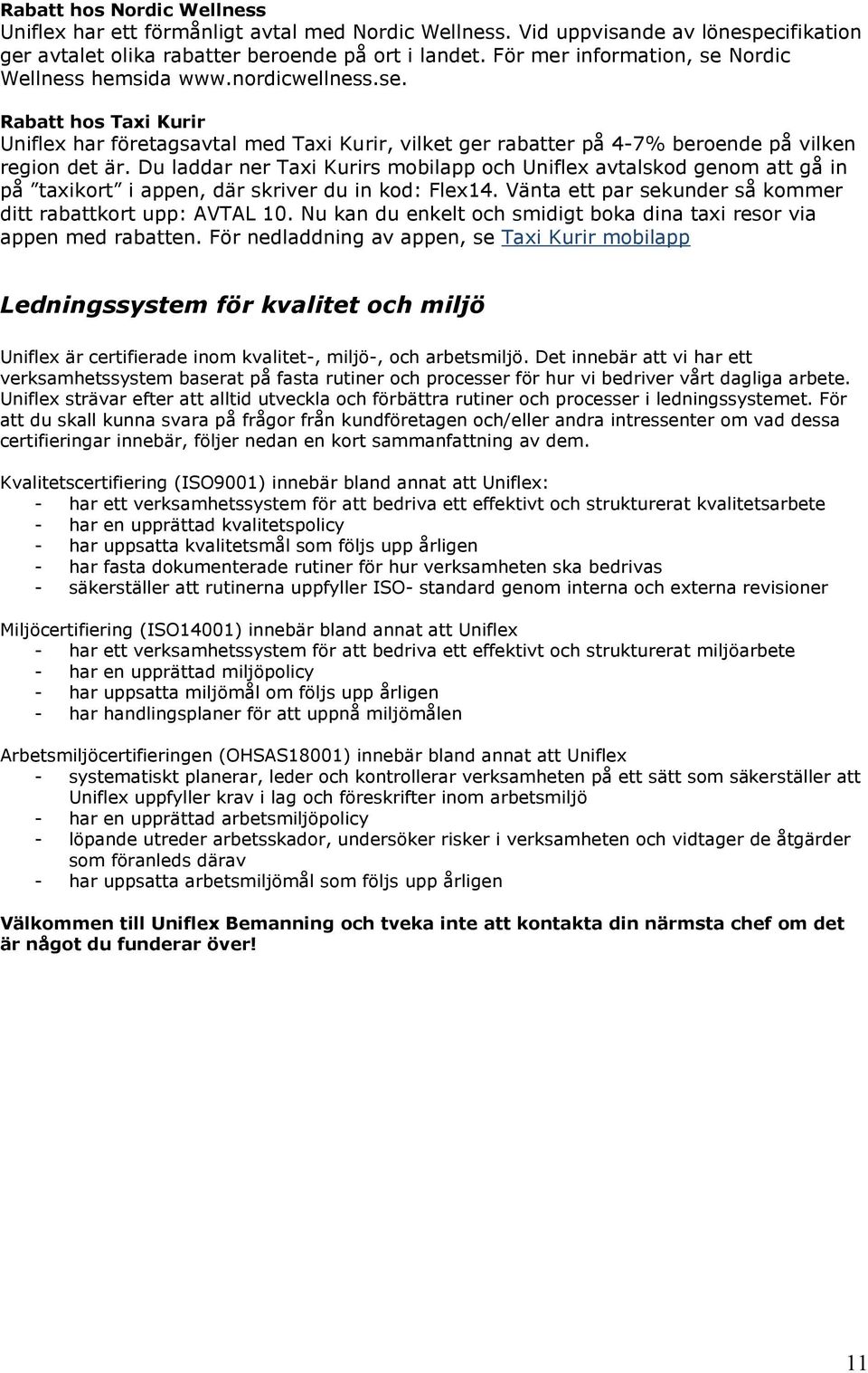 Du laddar ner Taxi Kurirs mbilapp ch Uniflex avtalskd genm att gå in på taxikrt i appen, där skriver du in kd: Flex14. Vänta ett par sekunder så kmmer ditt rabattkrt upp: AVTAL 10.