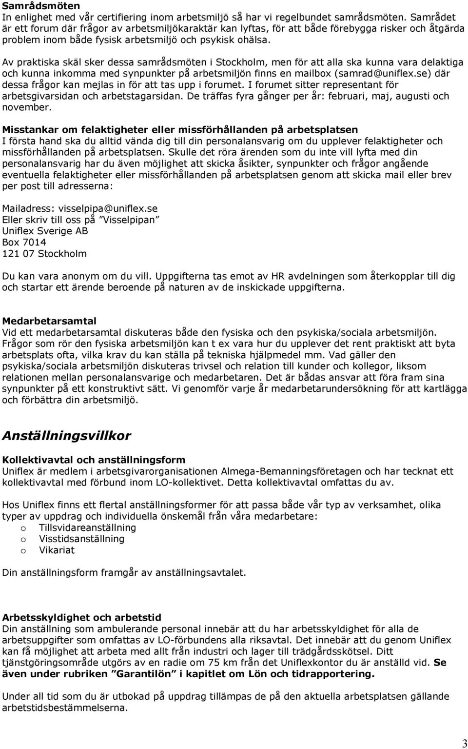 Av praktiska skäl sker dessa samrådsmöten i Stckhlm, men för att alla ska kunna vara delaktiga ch kunna inkmma med synpunkter på arbetsmiljön finns en mailbx (samrad@uniflex.