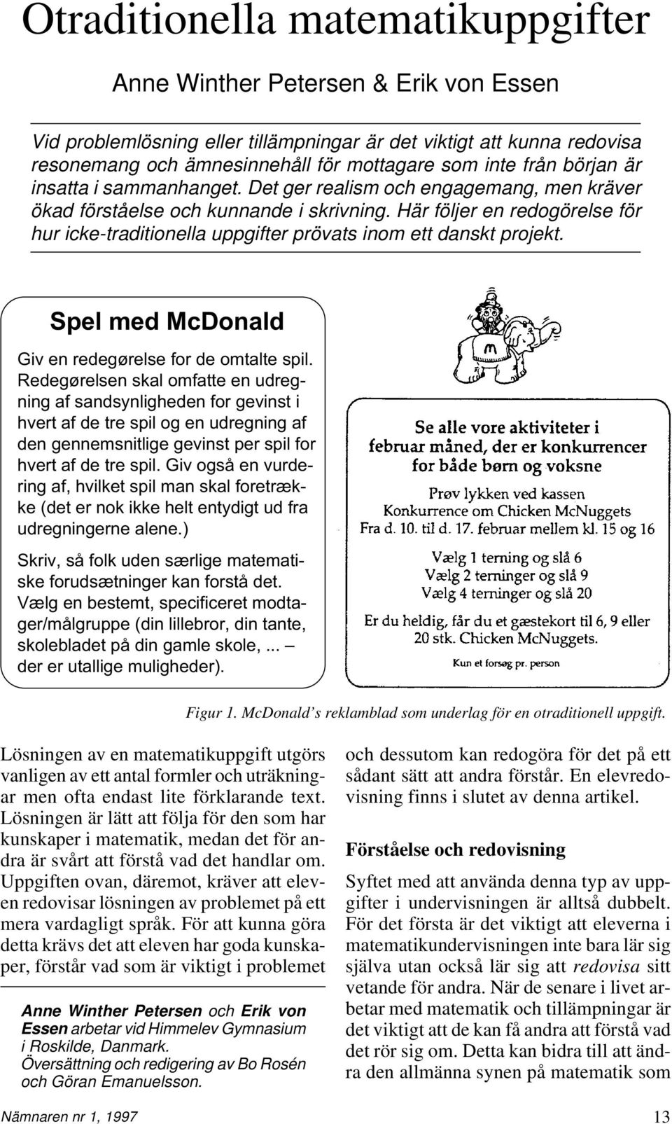 Här följer en redogörelse för hur icke-traditionella uppgifter prövats inom ett danskt projekt. Spel med McDonald Giv en redegørelse for de omtalte spil.