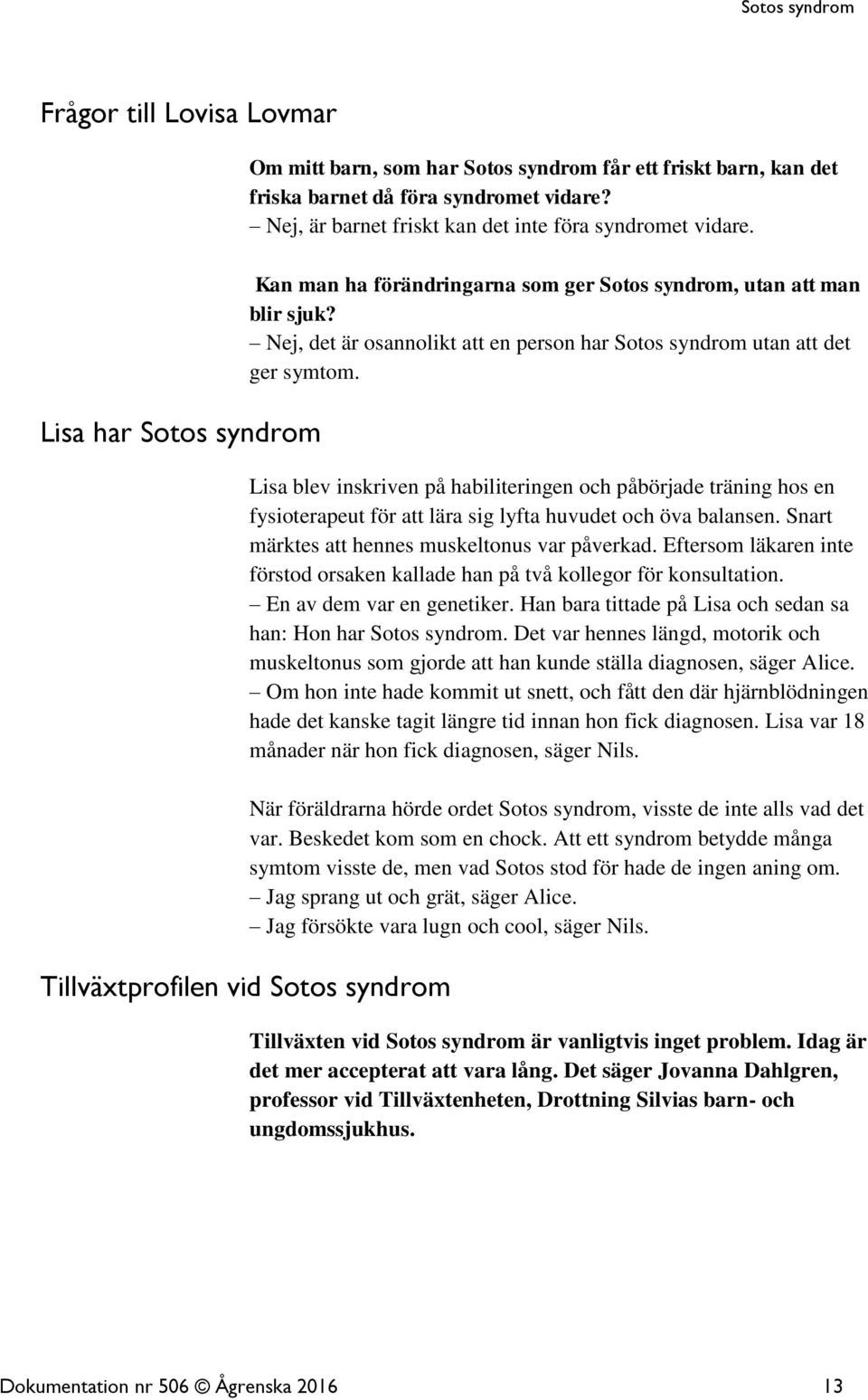 Nej, det är osannolikt att en person har Sotos syndrom utan att det ger symtom.