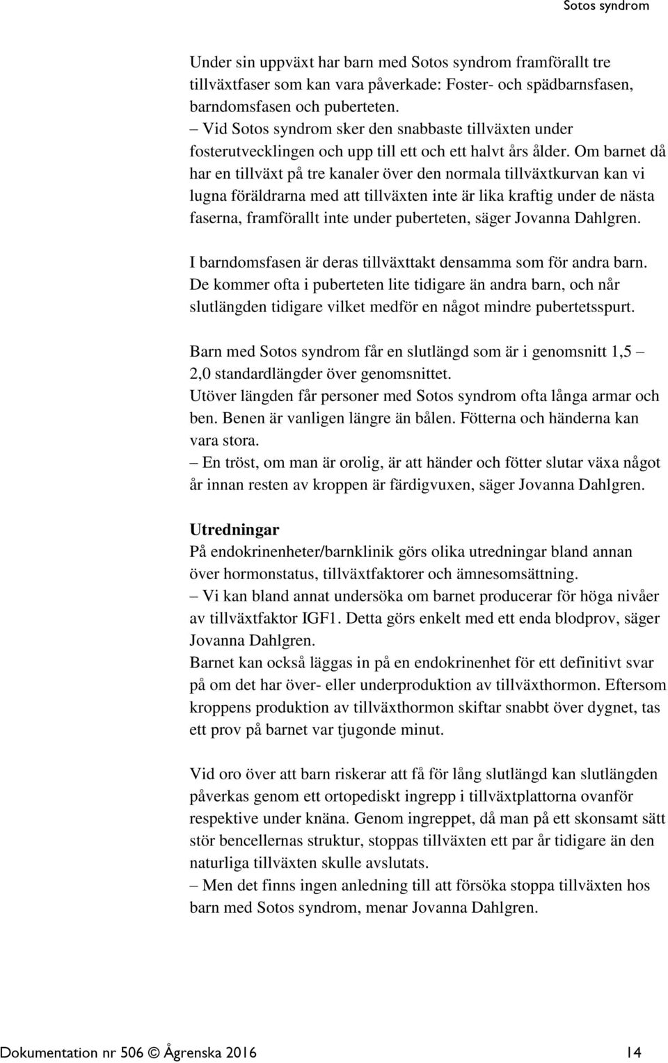 Om barnet då har en tillväxt på tre kanaler över den normala tillväxtkurvan kan vi lugna föräldrarna med att tillväxten inte är lika kraftig under de nästa faserna, framförallt inte under puberteten,