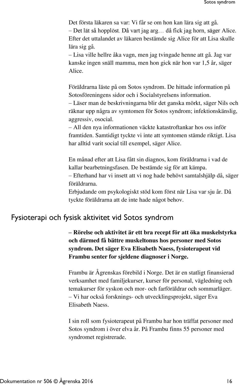 Jag var kanske ingen snäll mamma, men hon gick när hon var 1,5 år, säger Alice. Föräldrarna läste på om Sotos syndrom.