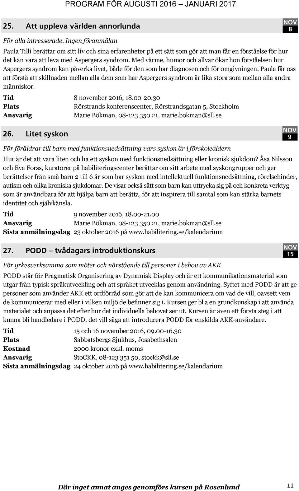 Med värme, humor och allvar ökar hon förståelsen hur Aspergers syndrom kan påverka livet, både för den som har diagnosen och för omgivningen.