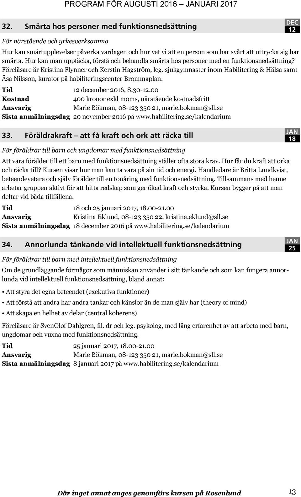 sjukgymnaster inom Habilitering & Hälsa samt Åsa Nilsson, kurator på habiliteringscenter Brommaplan. Tid 12 december 2016, 8.30-12.