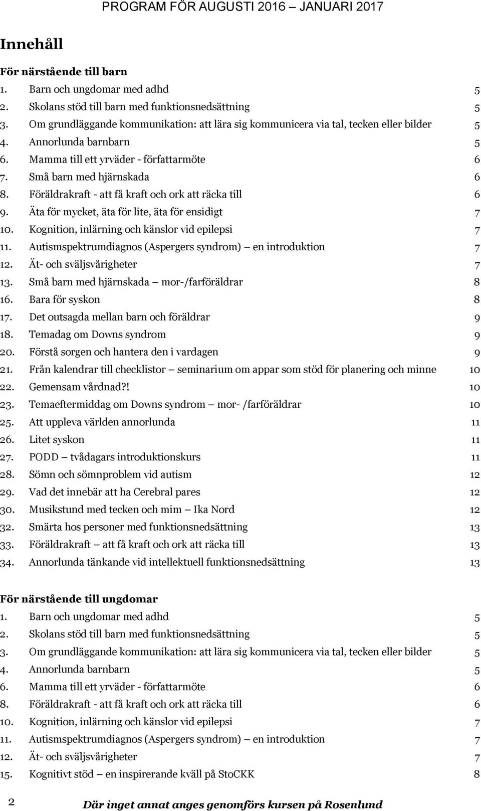 Föräldrakraft - att få kraft och ork att räcka till 6 9. Äta för mycket, äta för lite, äta för ensidigt 7 10. Kognition, inlärning och känslor vid epilepsi 7 11.