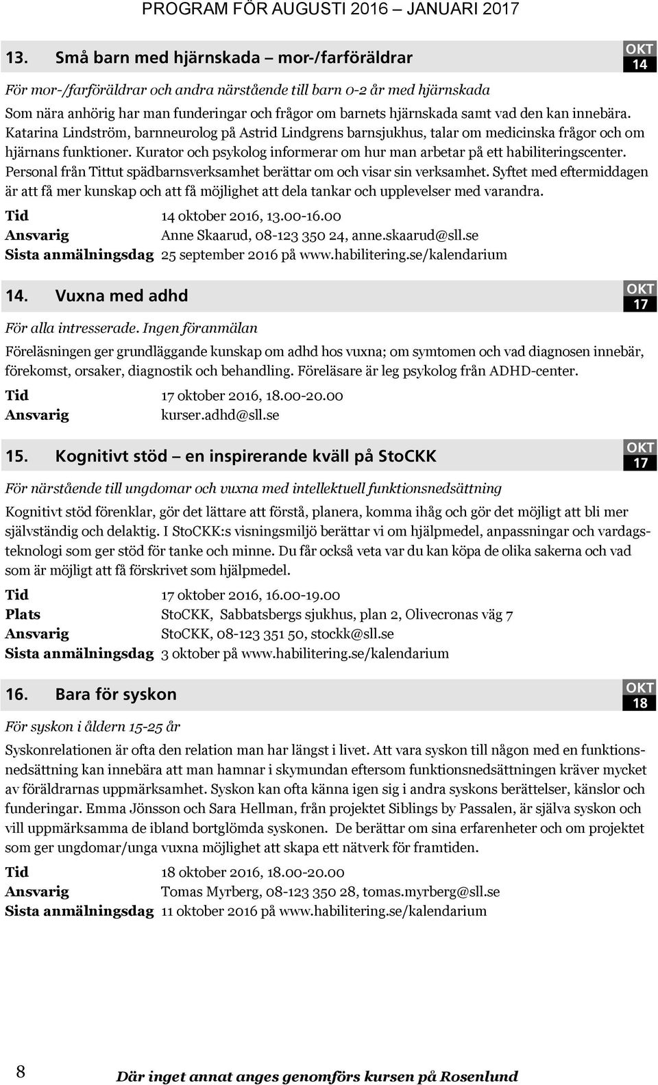 Kurator och psykolog informerar om hur man arbetar på ett habiliteringscenter. Personal från Tittut spädbarnsverksamhet berättar om och visar sin verksamhet.