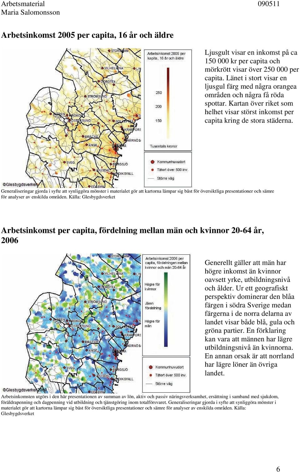 Generaliseringar gjorda i syfte att synliggöra mönster i materialet gör att kartorna lämpar sig bäst för översiktliga presentationer och sämre för analyser av enskilda områden.