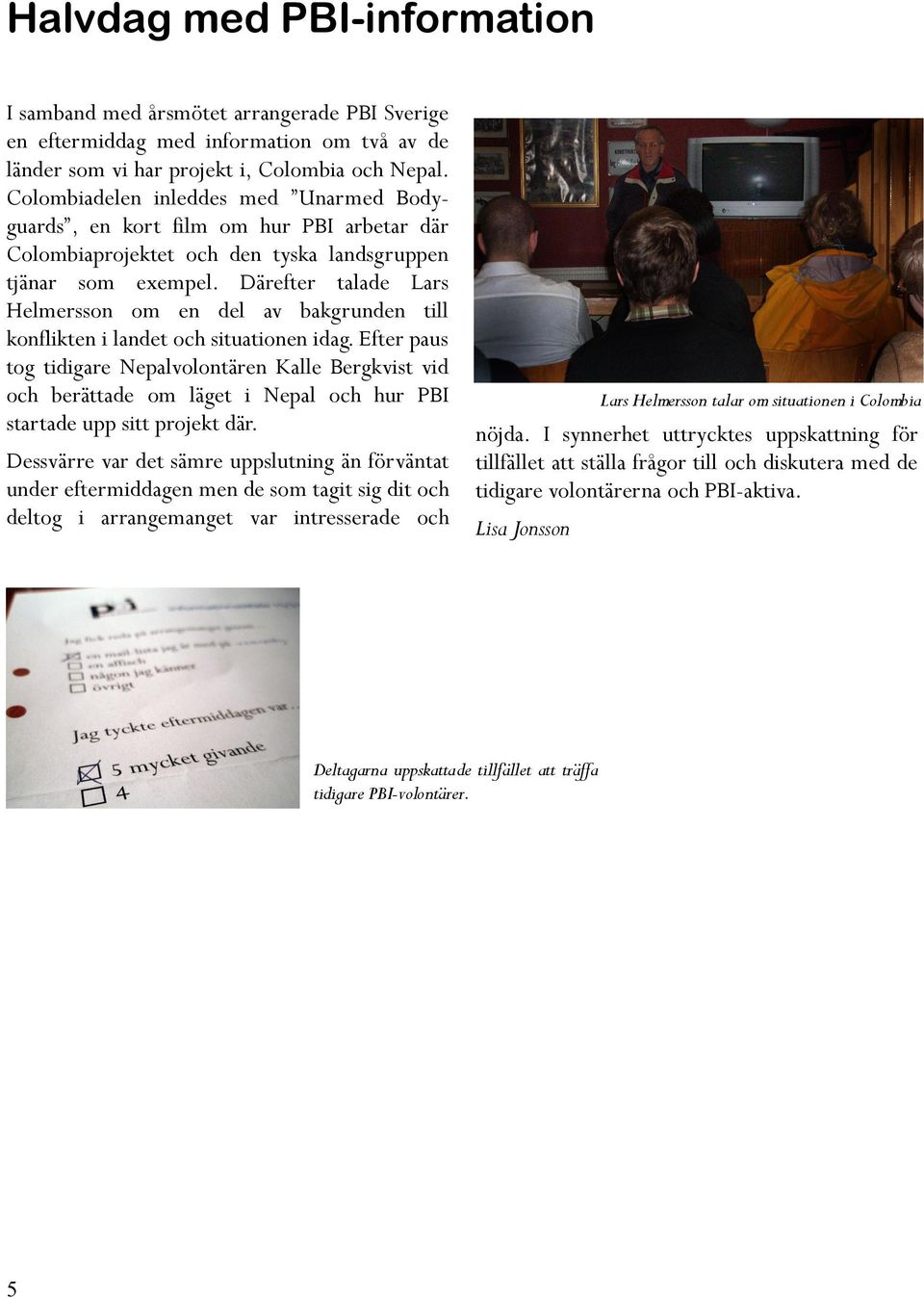 Därefter talade Lars Helmersson om en del av bakgrunden till konflikten i landet och situationen idag.