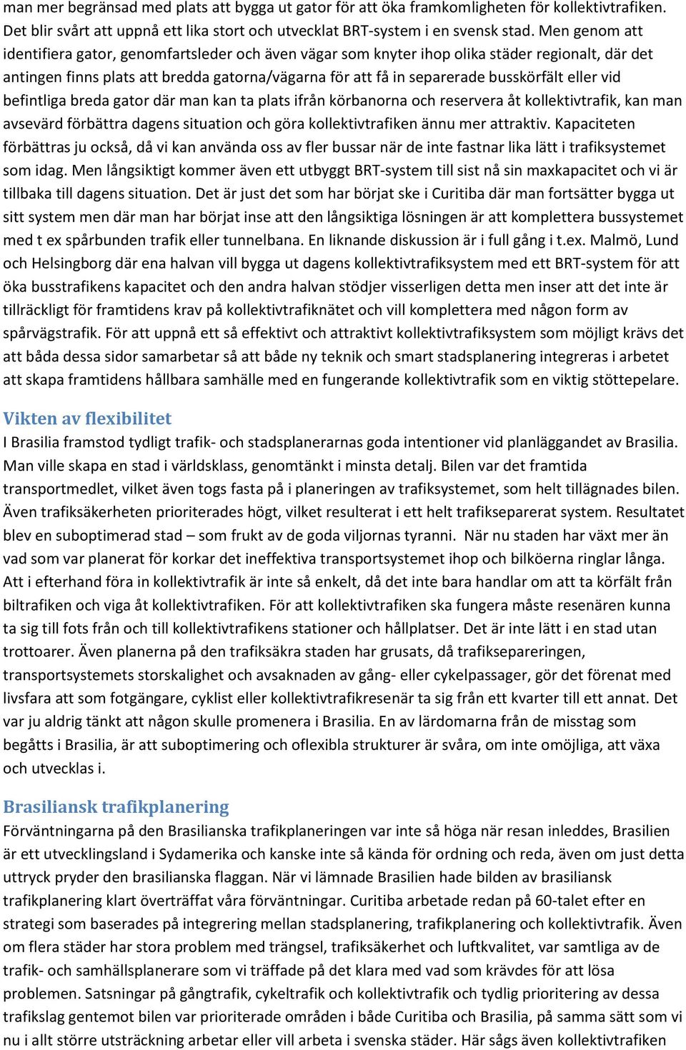 eller vid befintliga breda gator där man kan ta plats ifrån körbanorna och reservera åt kollektivtrafik, kan man avsevärd förbättra dagens situation och göra kollektivtrafiken ännu mer attraktiv.