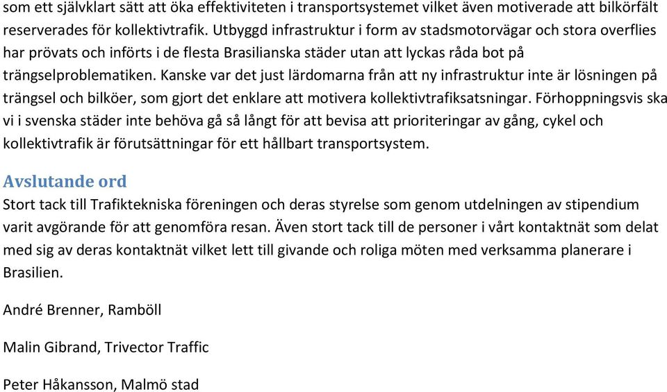 Kanske var det just lärdomarna från att ny infrastruktur inte är lösningen på trängsel och bilköer, som gjort det enklare att motivera kollektivtrafiksatsningar.