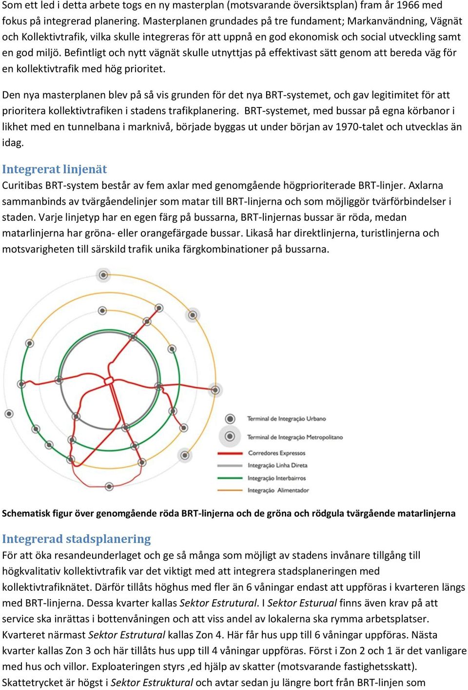 Befintligt och nytt vägnät skulle utnyttjas på effektivast sätt genom att bereda väg för en kollektivtrafik med hög prioritet.