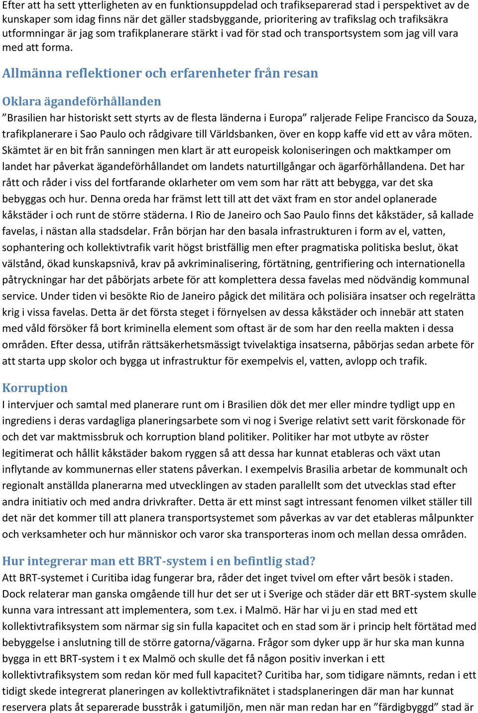 Allmänna reflektioner och erfarenheter från resan Oklara ägandeförhållanden Brasilien har historiskt sett styrts av de flesta länderna i Europa raljerade Felipe Francisco da Souza, trafikplanerare i