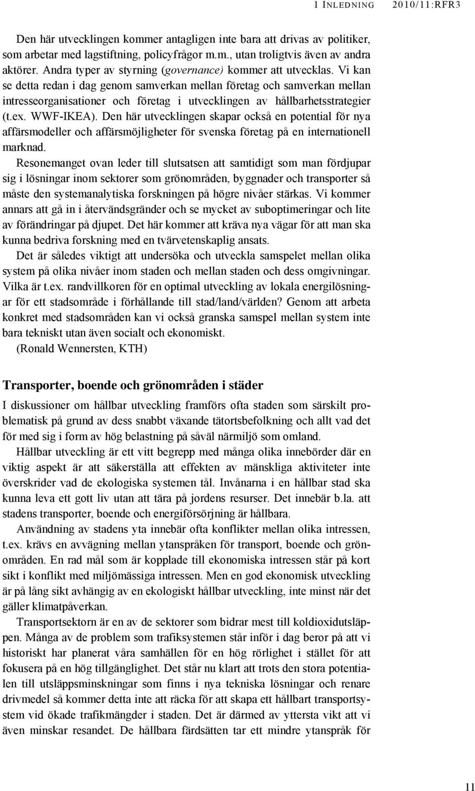 Vi kan se detta redan i dag genom samverkan mellan företag och samverkan mellan intresseorganisationer och företag i utvecklingen av hållbarhetsstrategier (t.ex. WWF-IKEA).