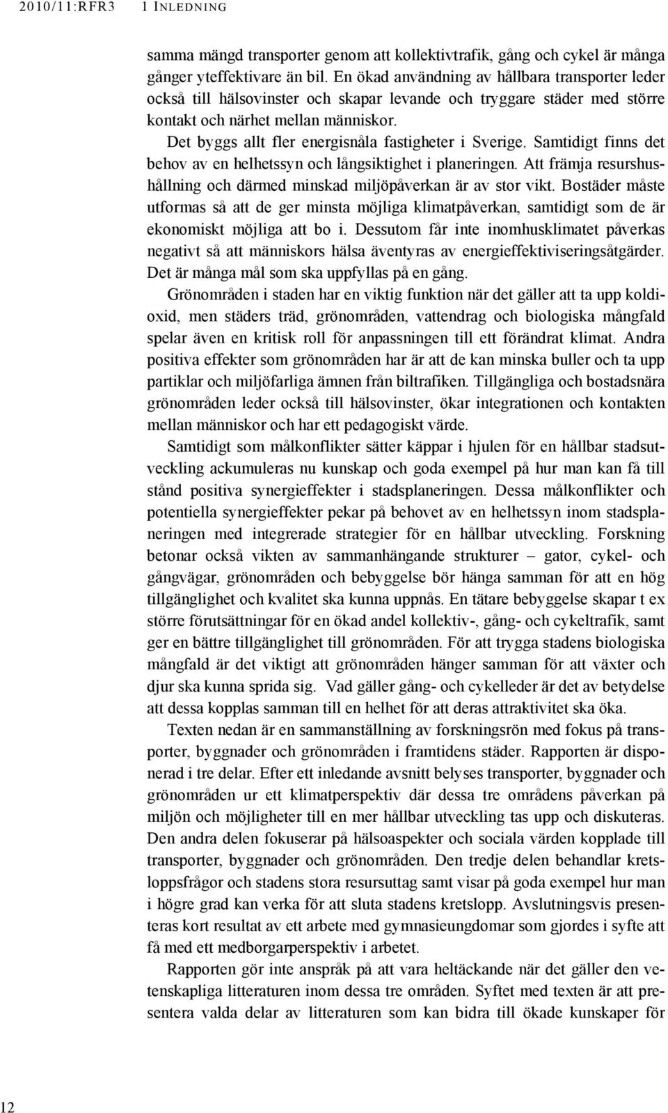 Det byggs allt fler energisnåla fastigheter i Sverige. Samtidigt finns det behov av en helhetssyn och långsiktighet i planeringen.