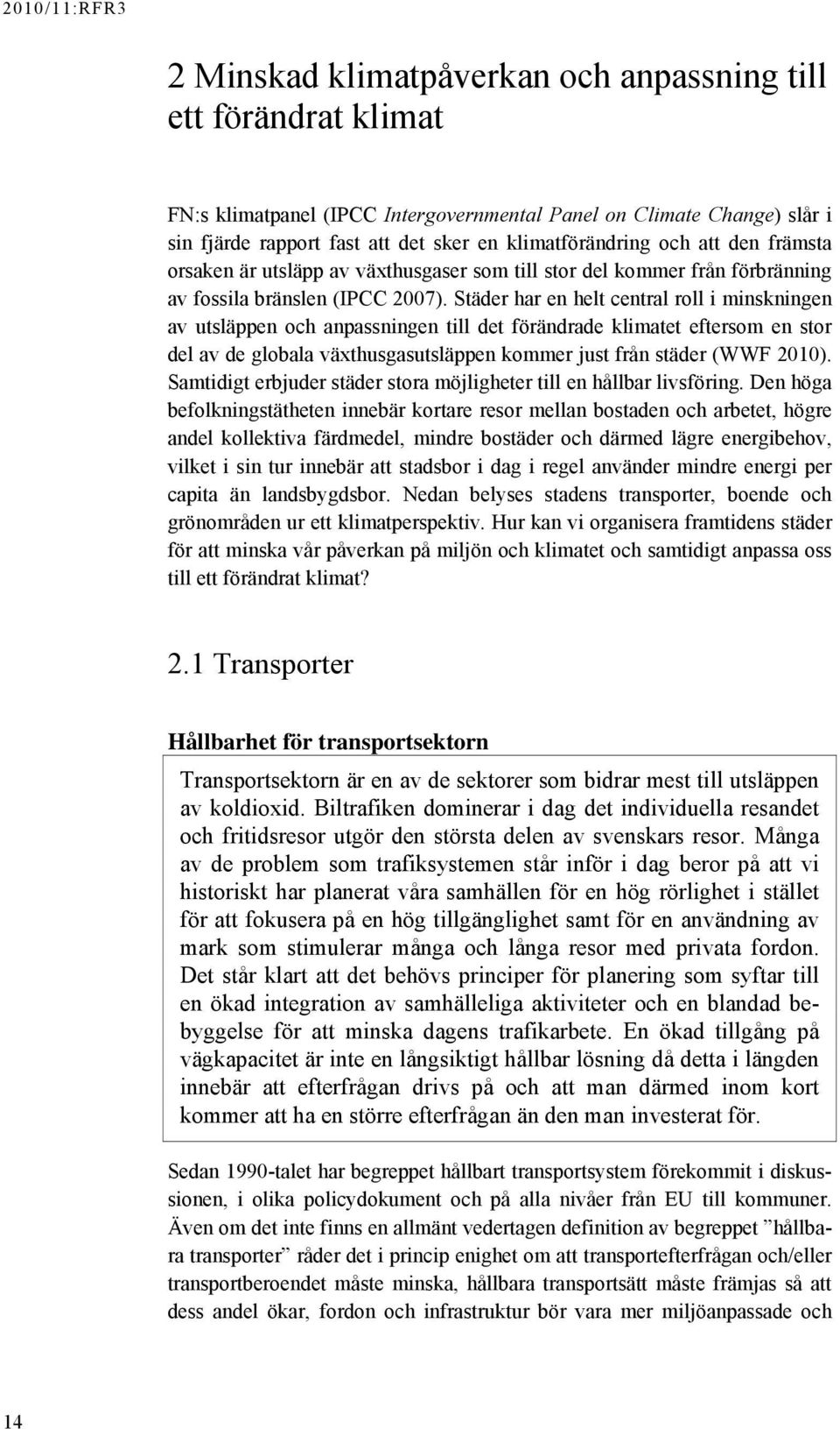 Städer har en helt central roll i minskningen av utsläppen och anpassningen till det förändrade klimatet eftersom en stor del av de globala växthusgasutsläppen kommer just från städer (WWF 2010).