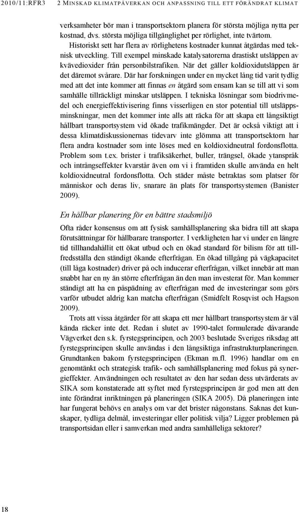Till exempel minskade katalysatorerna drastiskt utsläppen av kvävedioxider från personbilstrafiken. När det gäller koldioxidutsläppen är det däremot svårare.