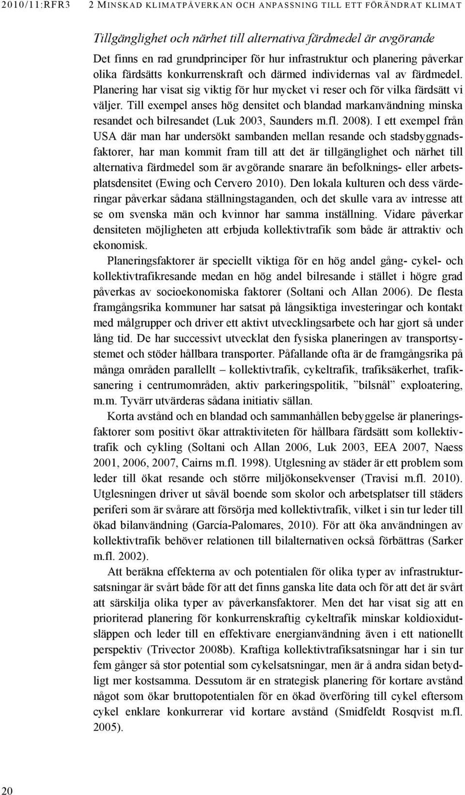 Till exempel anses hög densitet och blandad markanvändning minska resandet och bilresandet (Luk 2003, Saunders m.fl. 2008).