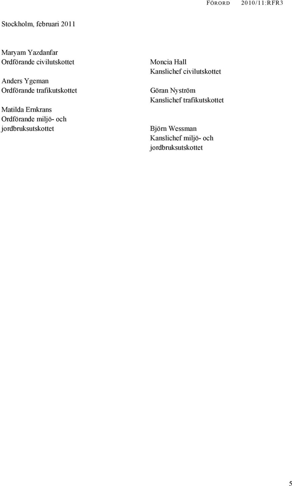 Ordförande miljö- och jordbruksutskottet Moncia Hall Kanslichef civilutskottet