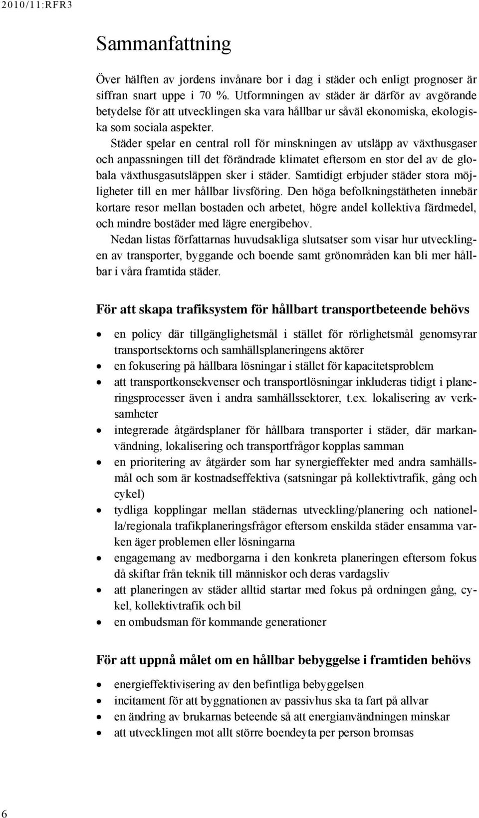 Städer spelar en central roll för minskningen av utsläpp av växthusgaser och anpassningen till det förändrade klimatet eftersom en stor del av de globala växthusgasutsläppen sker i städer.