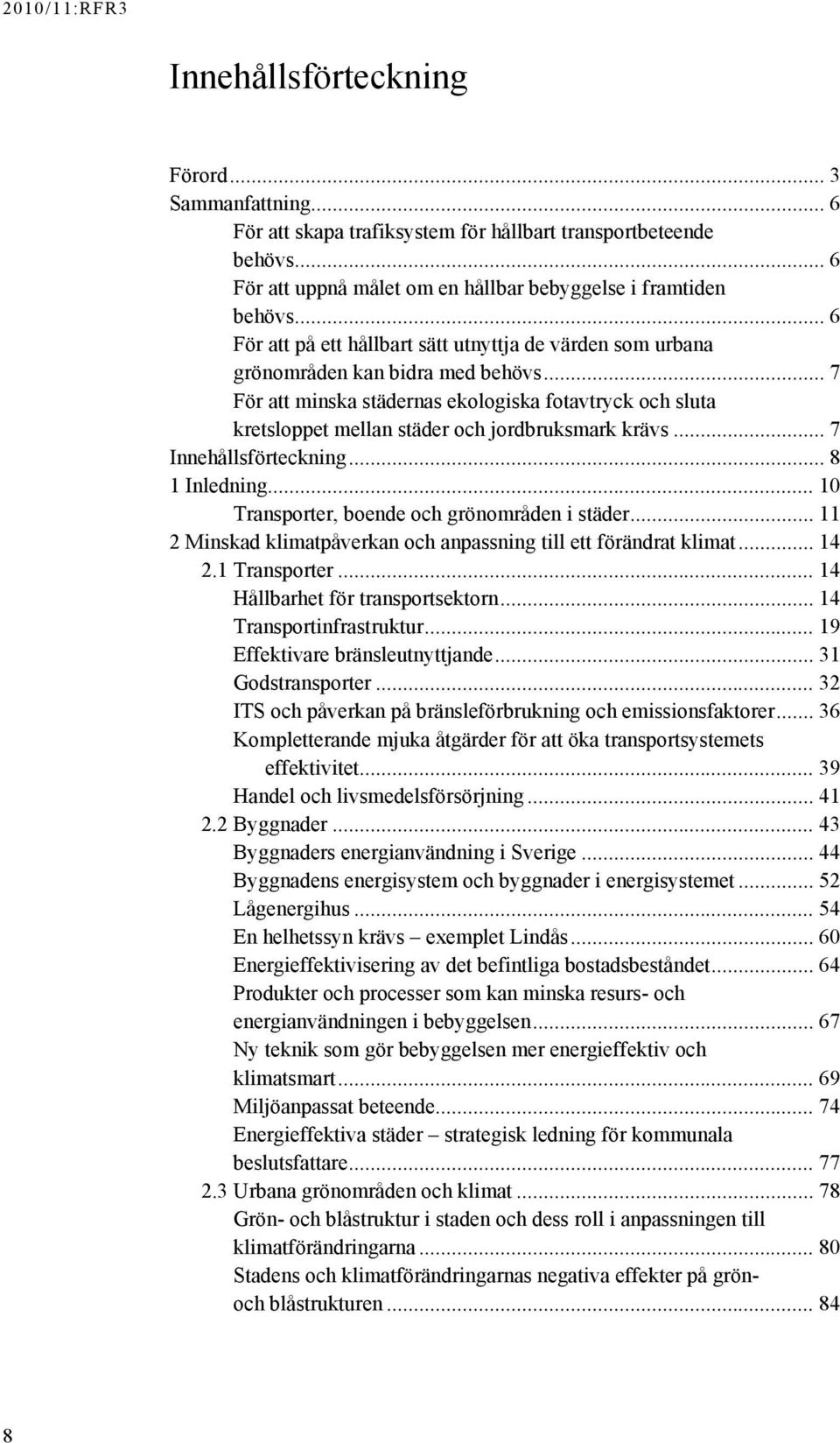 .. 7 För att minska städernas ekologiska fotavtryck och sluta kretsloppet mellan städer och jordbruksmark krävs... 7 Innehållsförteckning... 8 1 Inledning.