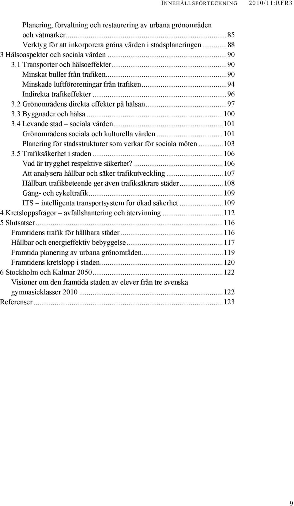 2 Grönområdens direkta effekter på hälsan...97 3.3 Byggnader och hälsa...100 3.4 Levande stad sociala värden...101 Grönområdens sociala och kulturella värden.