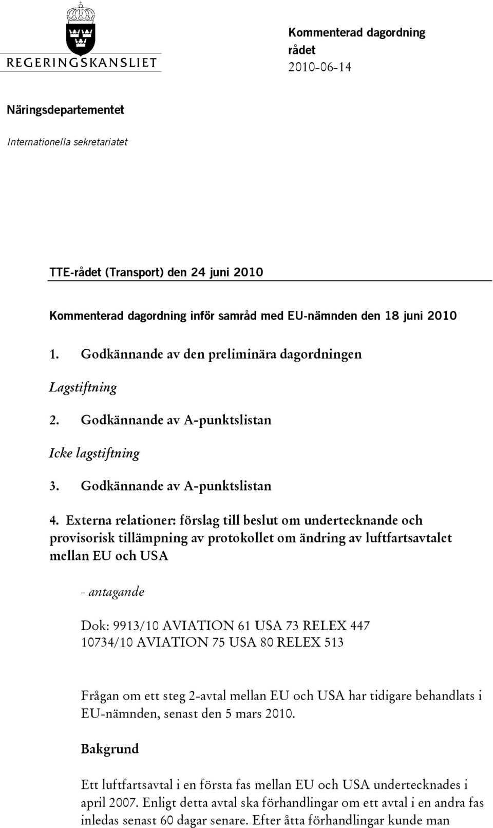 Externa relationer: förslag till beslut om undertecknande och provisorisk tillämpning av protokollet om ändring av luftfartsavtalet mellan EU och USA - antagande Dok: 9913/10 AVIATION 61 USA 73 RELEX